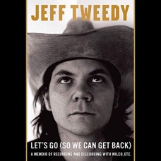 JEFF TWEEDY-LET'S GO (SO WE CAN GET BACK): A MEMOIR OF RECORDING AND DISCORDING WITH WILCO (LIVRO)