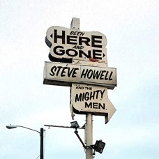 STEVE HOWELL & THE MIGHTY MEN-BEEN HERE AND GONE (CD)