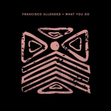 FRANCISCO ALLENDES-WHAT YOU DO (12")