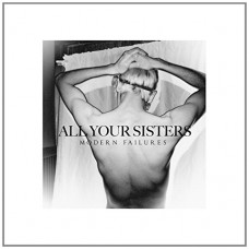 ALL YOUR SISTERS-MODERN FAILURES -HQ- (LP)