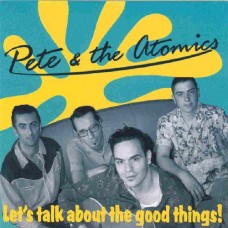 PETE & THE ATOMICS-LET'S TALK ABOUT THE GOOD (CD)