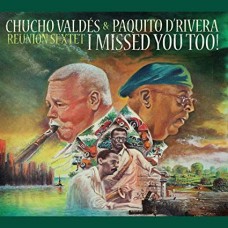 CHUCHO VALDES/PAQUITO D'RIVERA-I MISSED YOU TOO! (CD)