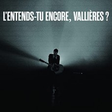 VINCENT VALLIERES-L'ENTENDS-TU ENCORE, VALLIERE ? (2LP)