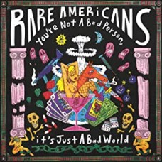 RARE AMERICANS-YOU'RE NOT A BAD PERSON, IT'S JUST A BAD WORLD (CD)
