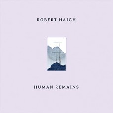 ROBERT HAIGH-HUMAN REMAINS (LP)