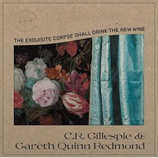 C.R. GILLESPIE & GARETH QUINN REDMOND-EXQUISITE CORPSE SHALL DRINK THE NEW WINE (LP)