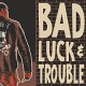 BAD LUCK & TROUBLE-BAD LUCK & TROUBLE (LP)