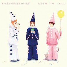 CHEERBLEEDERZ-EVEN IN JEST (LP)