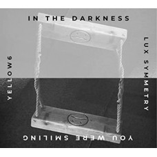 YELLOW6/LUX SYMMETRY-IN THE DARKNESS YOU WERE SMILING (CD)