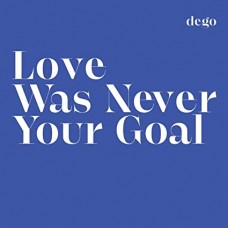 DEGO-LOVE WAS NEVER YOUR GOAL (LP)