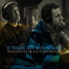 DAVE DOUGLAS & DAVE MEHLER-IF THERE ARE MOUNTAINS (CD)