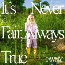 JAWNY-IT'S NEVER FAIR, ALWAYS TRUE (CD)