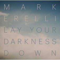 MARK ERELLI-LAY YOUR DARKNESS DOWN (CD)