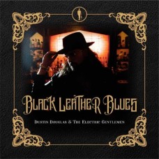 DUSTIN DOUGLAS & ELECTRIC GENTLEMEN-BLACK LEATHER BLUES (CD)