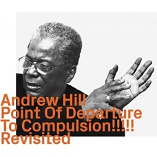 ANDREW HILL-POINT OF DEPARTURE TO COMPULSION!-REVISITED (CD)