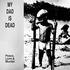 MY DAD IS DEAD-PEACE, LOVE & MURDER (LP)