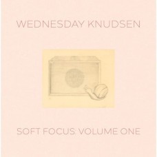 WEDNESDAY KNUDSEN-SOFT FOCUS VOLUME ONE (LP)