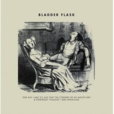 BLADDER FLASK-ONE DAY I WAS SO SAD THAT THE CORNERS OF MY MOUTH MET & EVERYBODY THOUGHT I WAS WHISTLING (LP)