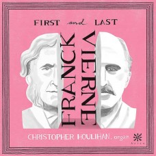 CHRISTOPHER HOULIHAN-FRANCK & VIERNE: FIRST & LAST (CD)