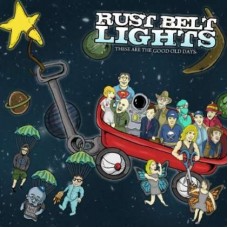 RUST BELT LIGHTS-THESE ARE THE GOOD OLD DAYS (CD)