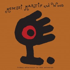 MEDESKI, MARTIN & WOOD-FRIDAY AFTERNOON IN THE UNIVERSE (LP)