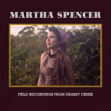 MARTHA SPENCER-FIELD RECORDINGS FROM GRASSY CREEK (CD)