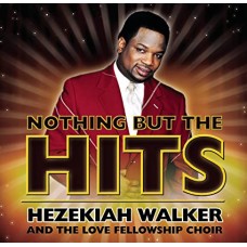 HEZEKIAH WALKER& THE LOVE FELLOWSHIP CHOIR-NOTHING BUT THE HITS (CD)