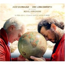 AZIZ SAHMAOUI/ERIC LONGSWORTH/ADHIL MIRGHANI-IL FERA BEAU DEMAIN JUSQU'A MIDI (CD)