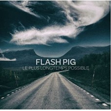 FLASH PIG-LE PLUS LONGTEMPS POSSIBLE (CD)