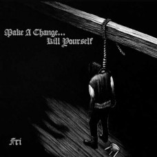MAKE A CHANGE...KILL YOUR-FRI (CD)