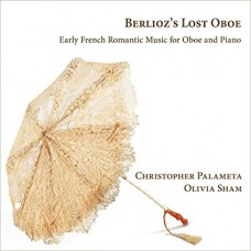CHRISTOPHER PALAMETA & OLIVIA SHAM-BERLIOZ'S LOST OBOE: EARLY FRENCH ROMANTIC MUSIC FOR OBOE AND PIANO (CD)
