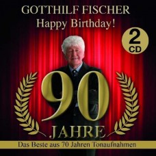 GOTTHILF FISCHER-HAPPY BIRTHDAY! 90 JAHRE (2CD)