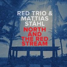 RED TRIO & MATTIAS STAHL-NORTH AND THE RED STREAM (CD)