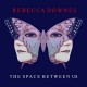 REBECCA DOWNES-SPACE BETWEEN US (CD)