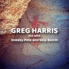 GREG HARRIS-LIVE WITH SNEAKY PETE & SKIP BATTIN (CD)