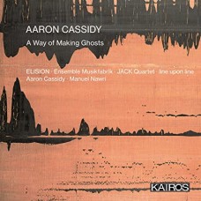 ELISION/ENSEMBLE MUSIKFABRIK/JACK QUARTET/LINE UPON LINE-AARON CASSIDY: A WAY OF MAKING GHOSTS (CD)