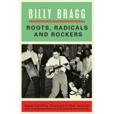 BILLY BRAGG-ROOTS, RADICALS AND ROCKERS: HOW SKIFFLE CHANGED THE WORLD (LIVRO)