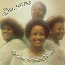 CLARK SISTERS-HE GAVE ME NOTHING TO LOSE (LP)