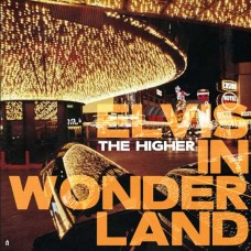 HIGHER-ELVIS IN WONDERLAND (LP)