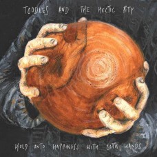 TOODLES & THE HECTIC PITY-HOLD ONTO HAPPINESS WITH BOTH HANDS (LP)