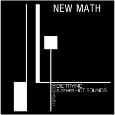 NEW MATH-DIE TRYING & OTHER HOT SOUNDS (1979-1983) (CD)