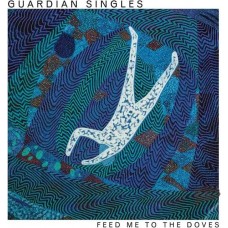 GUARDIAN SINGLES-FEED ME TO THE DOVES (CD)