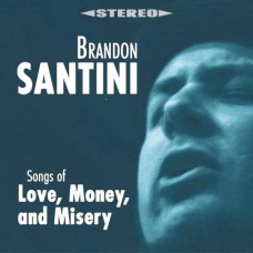 BRANDON SANTINI-SONGS OF LOVE, MONEY AND MISERY (CD)