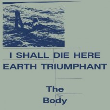 BODY-I SHALL DIE HERE / EARTH TRIUMPHANT -COLOURED- (2LP)