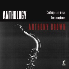 ANTHONY BROWN/CARL RAVEN/BEN POWELL/DANIEL BREW/LOUISE STEVENS-ANTHOLOGY - CONTEMPORARY MUSIC FOR SAXOPHONES (CD)
