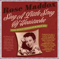 ROSE MADDOX-SING A LITTLE SONG OF HEARTACHE - THE SOLO SINGLES 1953-62 (2CD)