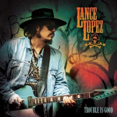 LANCE LOPEZ-TROUBLE IS GOOD (LP)