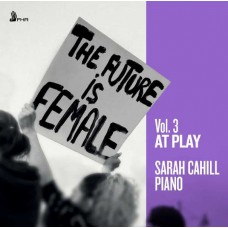 SARAH CAHILL-FUTURE IS FEMALE VOL.3 AT PLAY (CD)