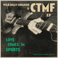 WILD BILLY CHILDISH & CTMF-LOVE COMES IN SPURTS -EP- (7")