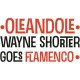 OLEANDOLE-WAYNE SHORTER GOES FLAMENCO (CD)